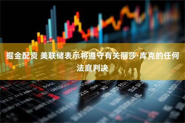 掘金配资 美联储表示将遵守有关丽莎·库克的任何法庭判决